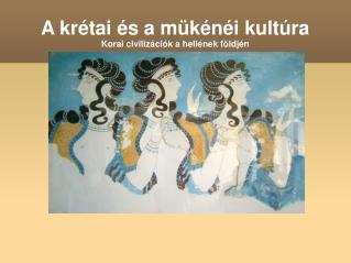 A krétai és a mükénéi kultúra Korai civilizációk a hellének földjén