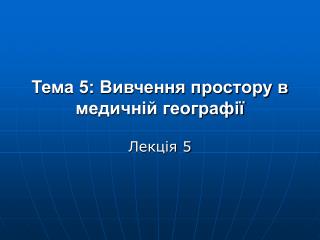 Тема 5: Вивчення простору в медичній географії