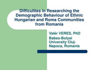 Valér VERES, PhD Babes-Bolyai University Cluj-Napoca, Romania