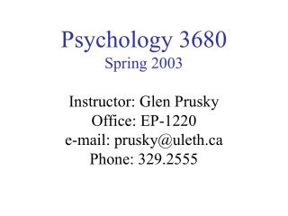 Psychology 3680 Spring 2003 Instructor: Glen Prusky Office: EP-1220 e-mail: prusky@uleth