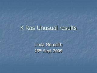 K Ras Unusual results