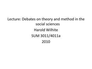 Lecture: Debates on theory and method in the social sciences Harold Wilhite SUM 3011/4011a 2010