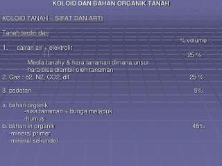KOLOID DAN BAHAN ORGANIK TANAH KOLOID TANAH – SIFAT DAN ARTI Tanah terdiri dari 									% volume