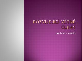 ROZVÍJEJÍCÍ VĚTNÉ ČLENY