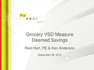 Grocery VSD Measure Deemed Savings Reid Hart, PE &amp; Ken Anderson September 28, 2010