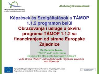 Dr. Ganczer Tamás TÁMOP Iroda irodavezető Dél-dunántúli Regionális Munkaügyi Központ