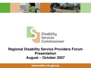 Regional Disability Service Providers Forum Presentation August – October 2007