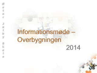 Informationsmøde – Overbygningen 2014