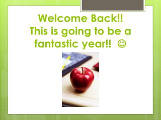 Welcome Back!! This is going to be a fantastic year!! 