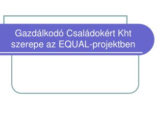 Gazdálkodó Családokért Kht szerepe az EQUAL-projektben