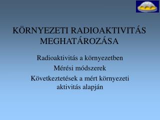 KÖRNYEZETI RADIOAKTIVITÁS MEGHATÁROZÁSA