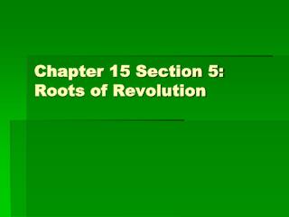 Chapter 15 Section 5: Roots of Revolution