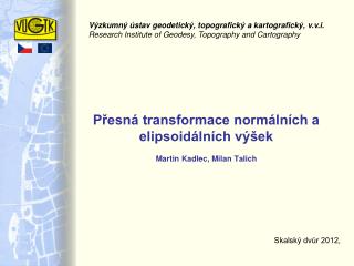 Přesná transformace normálních a elipsoidálních výšek Martin Kadlec, Milan Talich