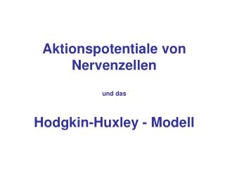 Aktionspotentiale von Nervenzellen und das Hodgkin-Huxley - Modell