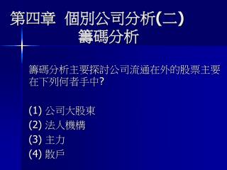 籌碼分析主要探討公司流通在外的股票主要在下列何者手中 ? 	(1) 公司大股東 (2) 法人機構 (3) 主力 (4) 散戶