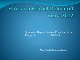 El Asunto Reichel-Dolmatoff, Viena 2012.