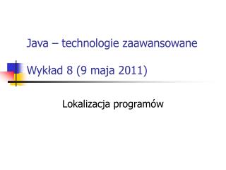 Java – technologie zaawansowane Wykład 8 (9 maja 2011)