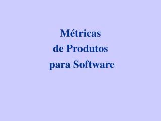 Métricas de Produtos para Software