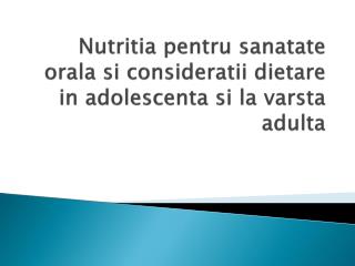 Nutritia pentru sanatate orala si consideratii dietare in adolescenta si la varsta adulta