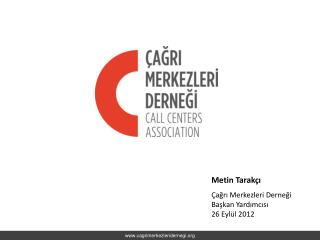Metin Tarakçı Çağrı Merkezleri Derneği Başkan Yardımcısı 26 Eylül 2012