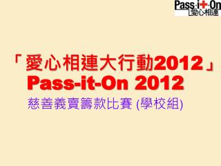 「愛心相連大行動 2012 」 Pass-it-On 2012 慈善義賣籌款比賽 ( 學校組 )