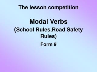 The lesson competition Modal Verbs ( School Rules,Road Safety Rules)