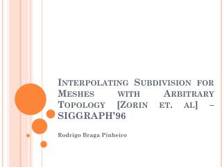 Interpolating Subdivision for Meshes with Arbitrary T opology [ Zorin et. al ] – SIGGRAPH’96