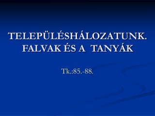 TELEPÜLÉSHÁLOZATUNK. FALVAK ÉS A TANYÁK