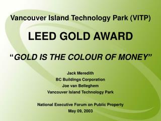 Vancouver Island Technology Park (VITP) LEED GOLD AWARD “ GOLD IS THE COLOUR OF MONEY”