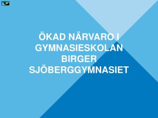 Ökad närvaro i gymnasieskolan Birger Sjöberggymnasiet