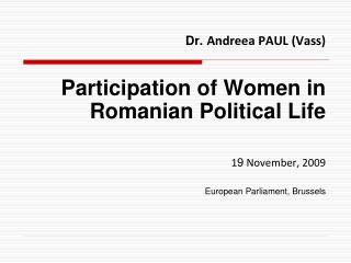 Dr. Andreea PAUL (Vass) Participation of Women in Romanian Political Life 1 9 November, 2009