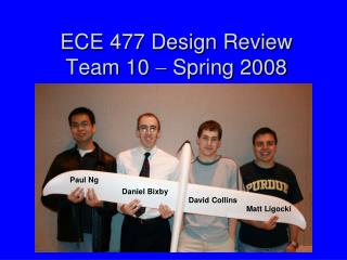 ECE 477 Design Review Team 10  Spring 2008