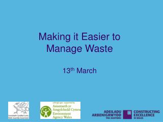 Making it Easier to Manage Waste 13 th March