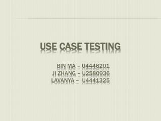Use Case Testing Bin Ma – u4446201 Ji Zhang – u2580936 Lavanya – u4441325
