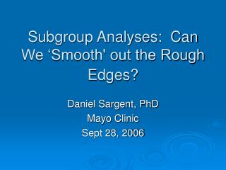 Subgroup Analyses:  Can We ‘Smooth' out the Rough Edges?