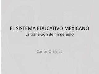 EL SISTEMA EDUCATIVO MEXICANO La transición de fin de siglo