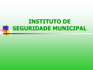 INSTITUTO DE SEGURIDADE MUNICIPAL