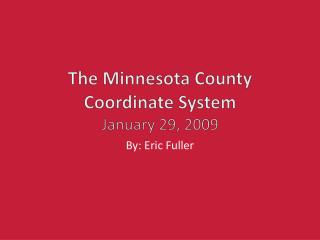 The Minnesota County Coordinate System January 29, 2009