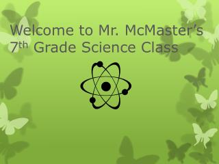 Welcome to Mr. McMaster’s 7 th Grade Science Class