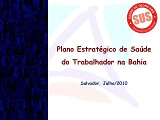 Plano Estratégico de Saúde do Trabalhador na Bahia Salvador, Julho/2010