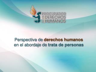 Perspectiva de derechos humanos en el abordaje de trata de personas
