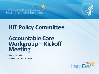 HIT Policy Committee Accountable Care Workgroup – Kickoff Meeting