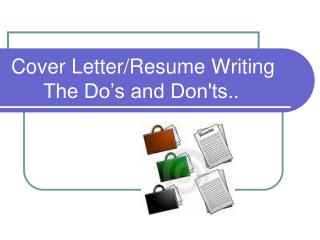 Cover Letter/Resume Writing 	The Do’s and Don'ts..