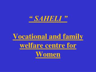 “ SAHELI ” Vocational and family welfare centre for Women