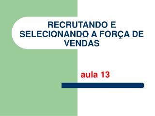 RECRUTANDO E SELECIONANDO A FORÇA DE VENDAS
