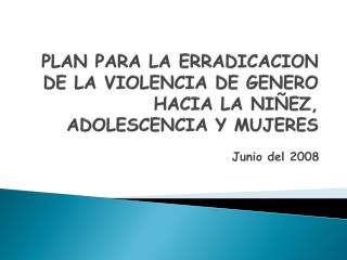 PLAN PARA LA ERRADICACION DE LA VIOLENCIA DE GENERO HACIA LA NIÑEZ, ADOLESCENCIA Y MUJERES