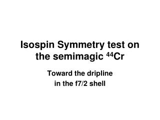 Isospin Symmetry test on the semimagic 44 Cr