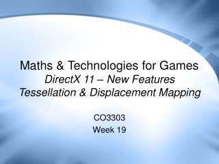 Maths &amp; Technologies for Games DirectX 11 – New Features Tessellation &amp; Displacement Mapping