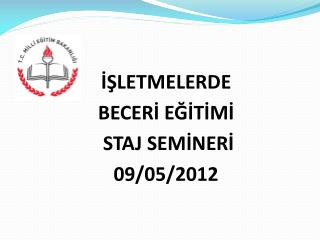 İŞLETMELERDE BECERİ EĞİTİMİ STAJ SEMİNERİ 09/05/2012