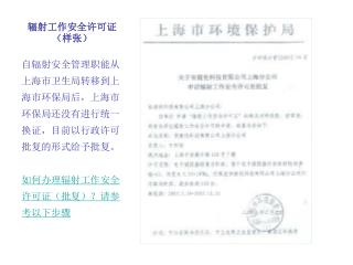 辐射工作安全许可证（样张） 自辐射安全管理职能从上海市卫生局转移到上海市环保局后，上海市环保局还没有进行统一换证，目前以行政许可批复的形式给予批复。